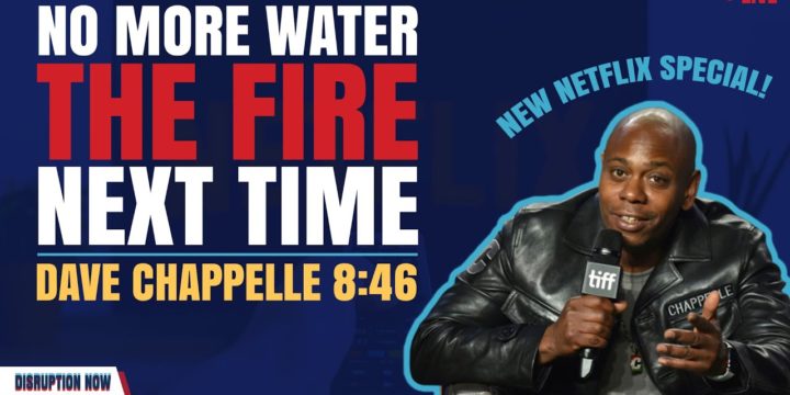 Dave Chappelle 8:46 No More Water The Fire Next Time