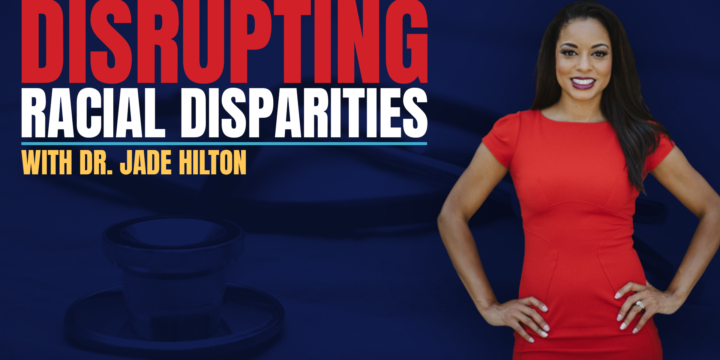 Dr. Jade Hilton: Disrupting Racial Disparities in Health