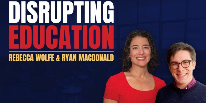 Disrupting Education with Rebecca Wolfe and Ryan MacDonald
