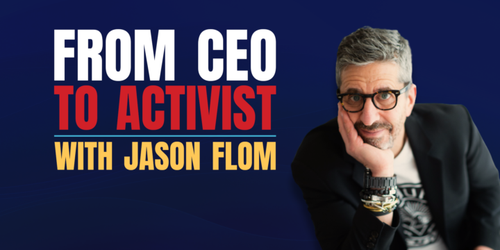 From CEO to ACTIVIST with Jason Flom